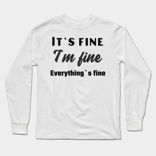 It`s fine I`m fine Everything`s fine Long Sleeve T-Shirt